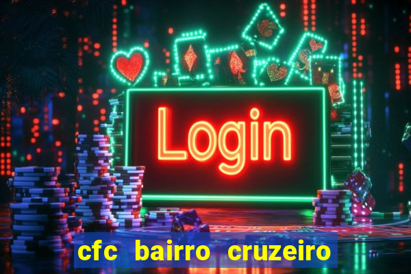 cfc bairro cruzeiro caxias do sul